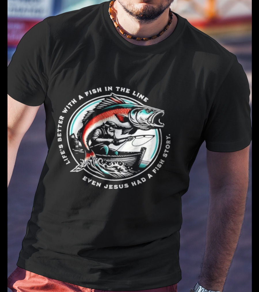 Life's Better With A Fish In The Line Bearded Fisherman Boat Even Jesus Had Story T-Shirt