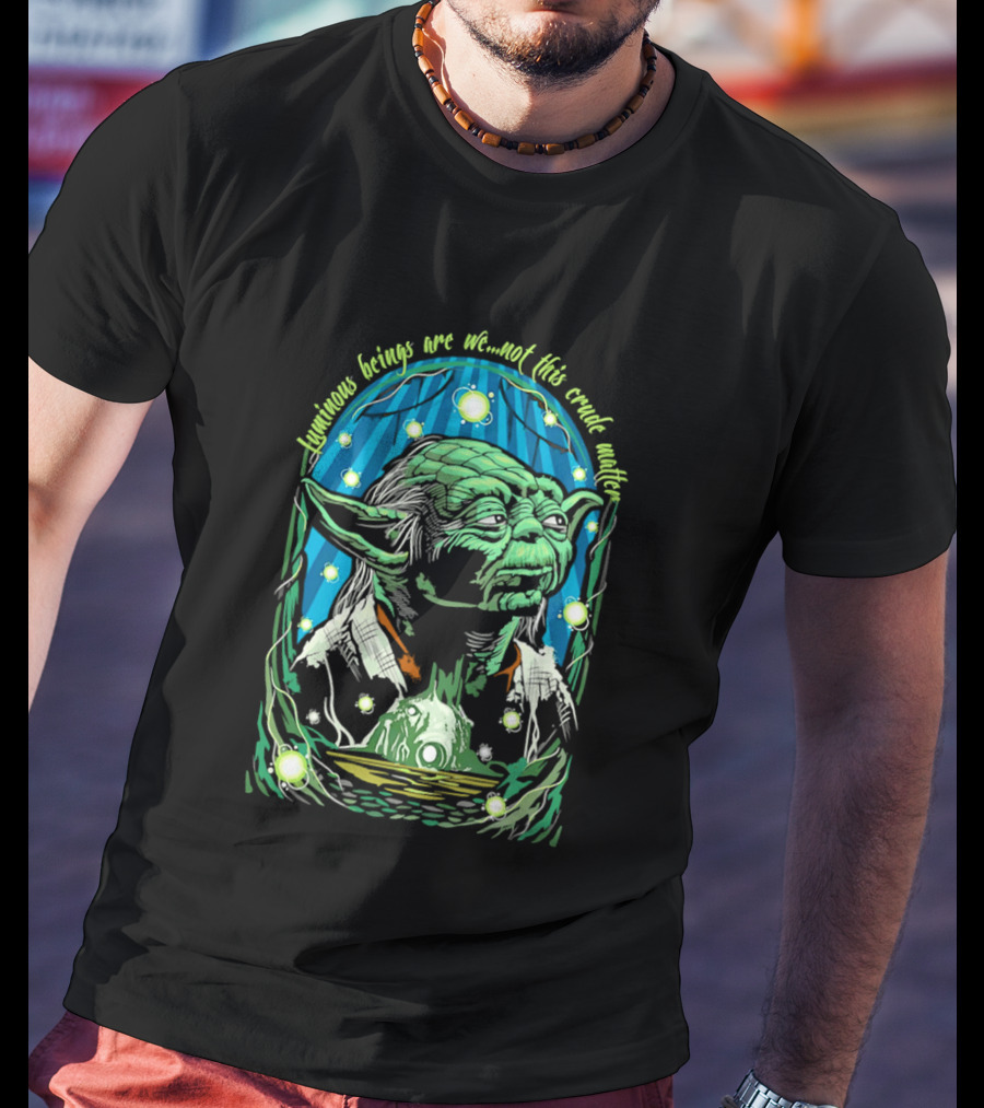 Luminous Beings Are We Not This Crude Matter Yoda T-Shirt