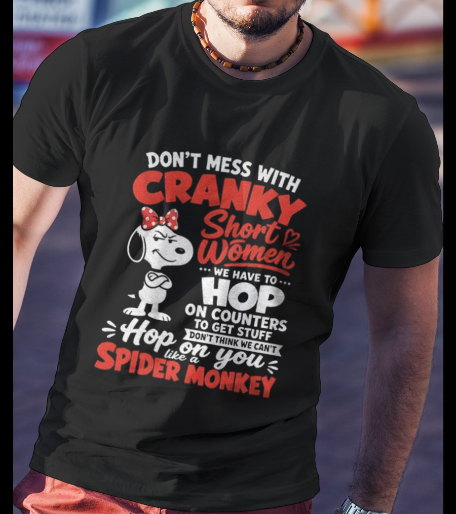 Don't Mess With Cranky Short Women We Have To Hop On Counters Like A Spider Monkey Snoopy Cartoon T-Shirt