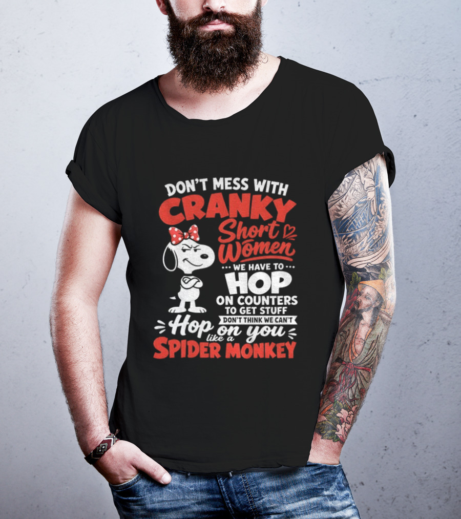 Don't Mess With Cranky Short Women We Have To Hop On Counters Like A Spider Monkey Snoopy Cartoon T-Shirt