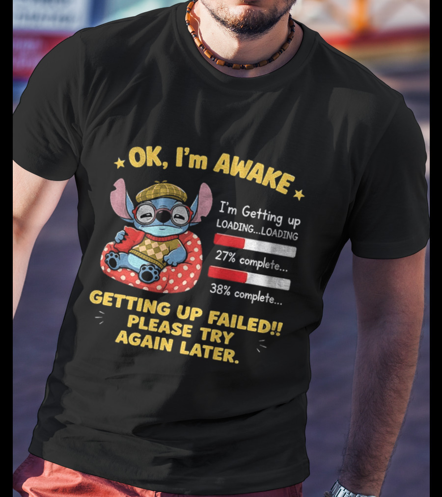 OK I'm Awake Stitch Getting Up Failed Please Try Again Later Loading 27% 38% Complete T-Shirt