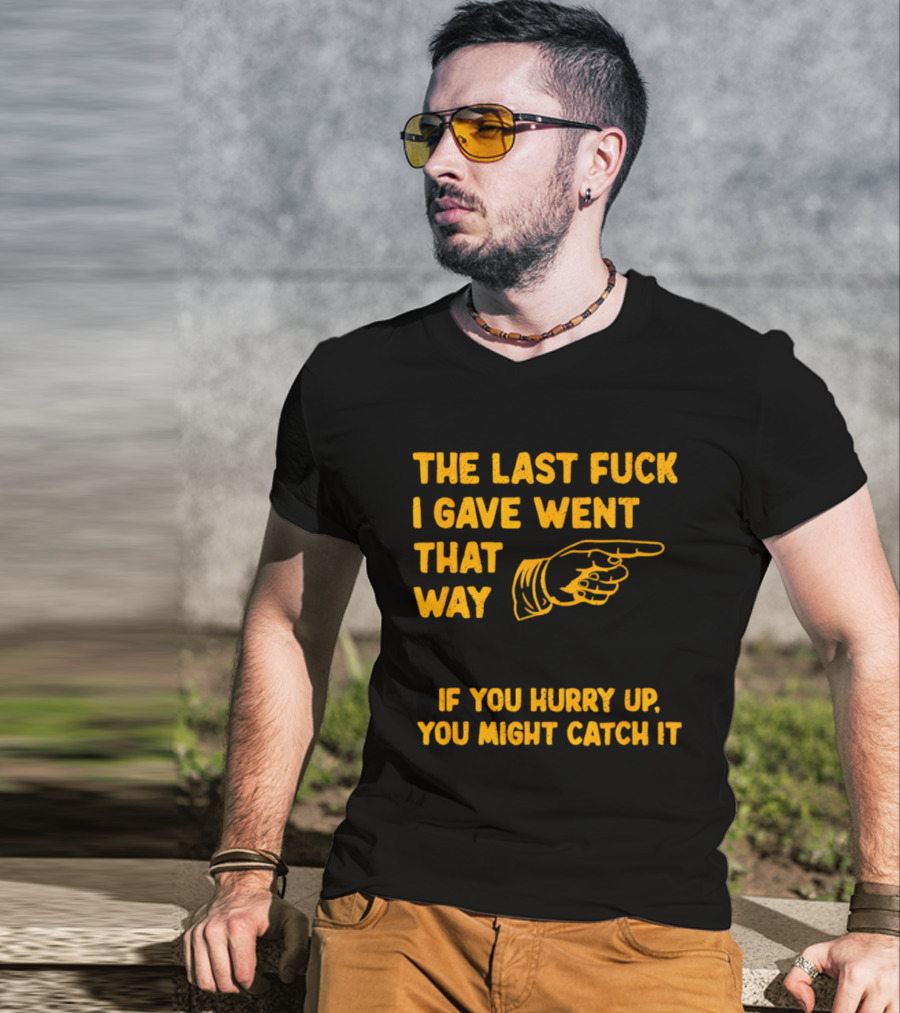 The Last Fuck I Gave Went That Way If You Hurry Up You Might Catch It Bold Humorous Phrase With Pointing Finger T-Shirt