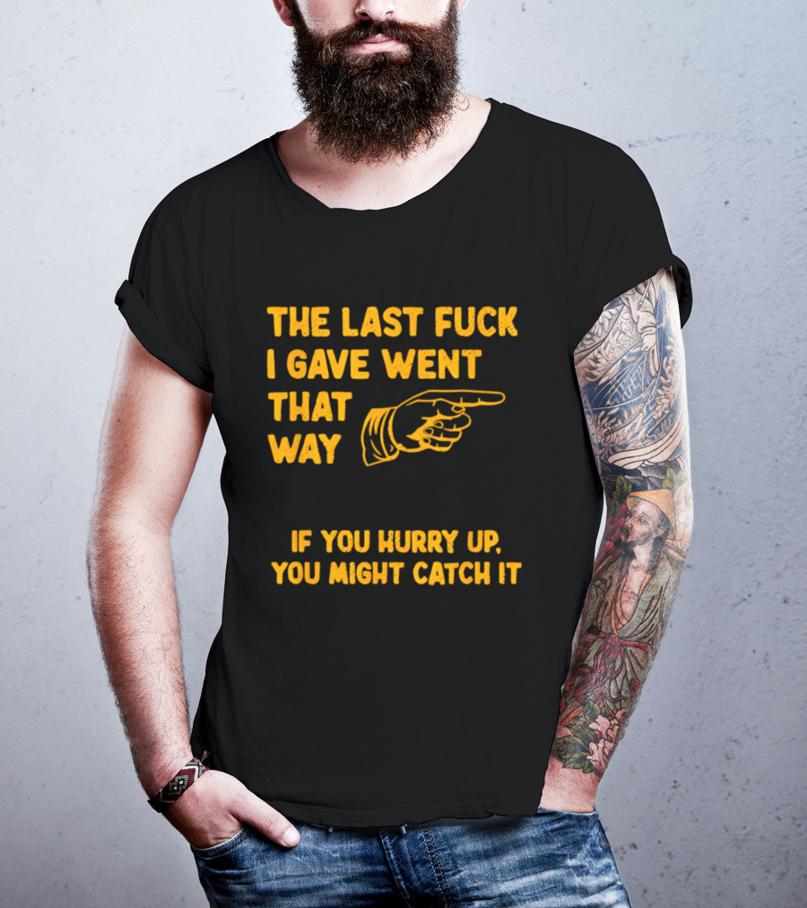 The Last Fuck I Gave Went That Way If You Hurry Up You Might Catch It Bold Humorous Phrase With Pointing Finger T-Shirt