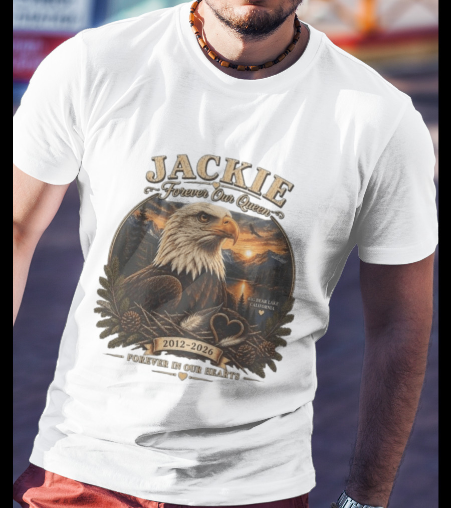 Jackie Forever Our Queen Eagle Big Bear Lake California 2012 2026 Forever In Our Hearts T-Shirt