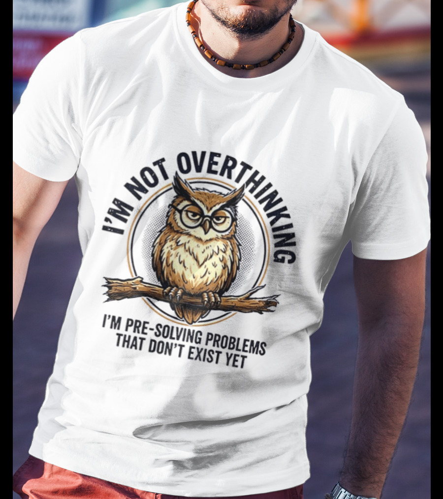 Master Owl I'm Not Overthinking I'm Pre Solving Problems That Don't Exist Yet T-Shirt