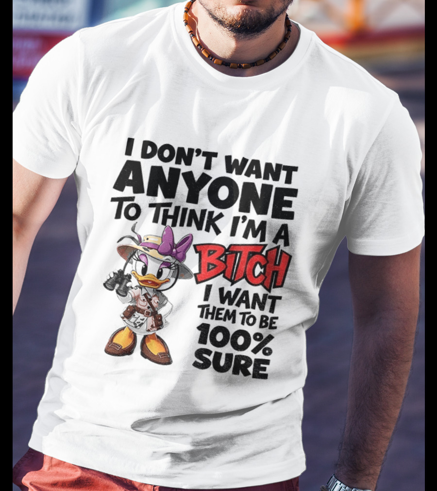 I Don't Want Anyone To Think I'm A Bitch I Want Them To Be 100% Sure Daisy Duck Safari T-Shirt