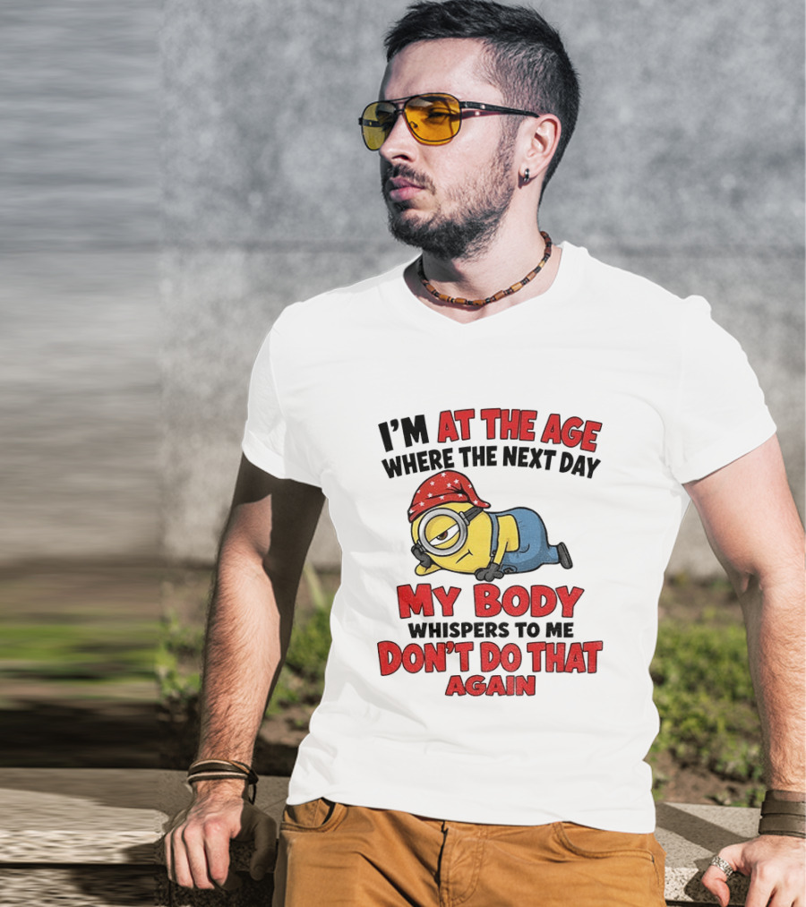 Minion I'm At The Age Where The Next Day My Body Whispers Don't Do That Again T-Shirt