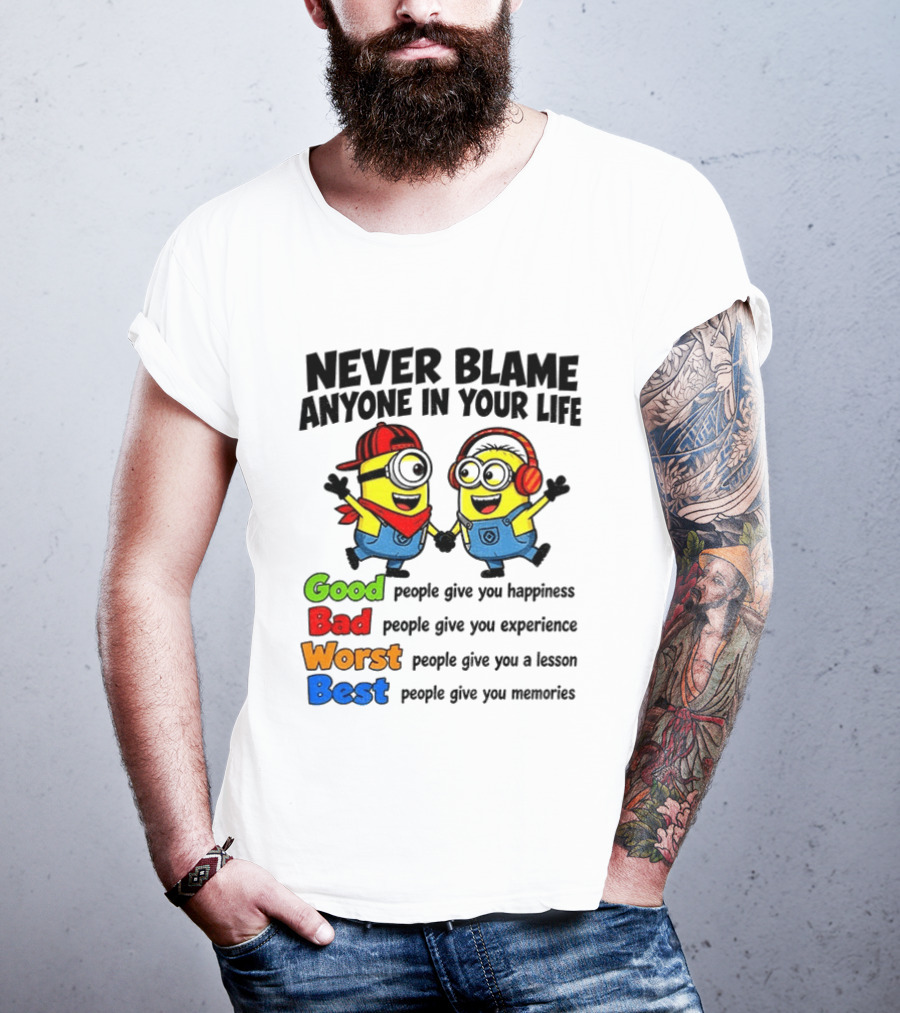 Never Blame Anyone In Your Life Good Bad Worst Best Minion Happiness Experience Lesson Memories T-Shirt