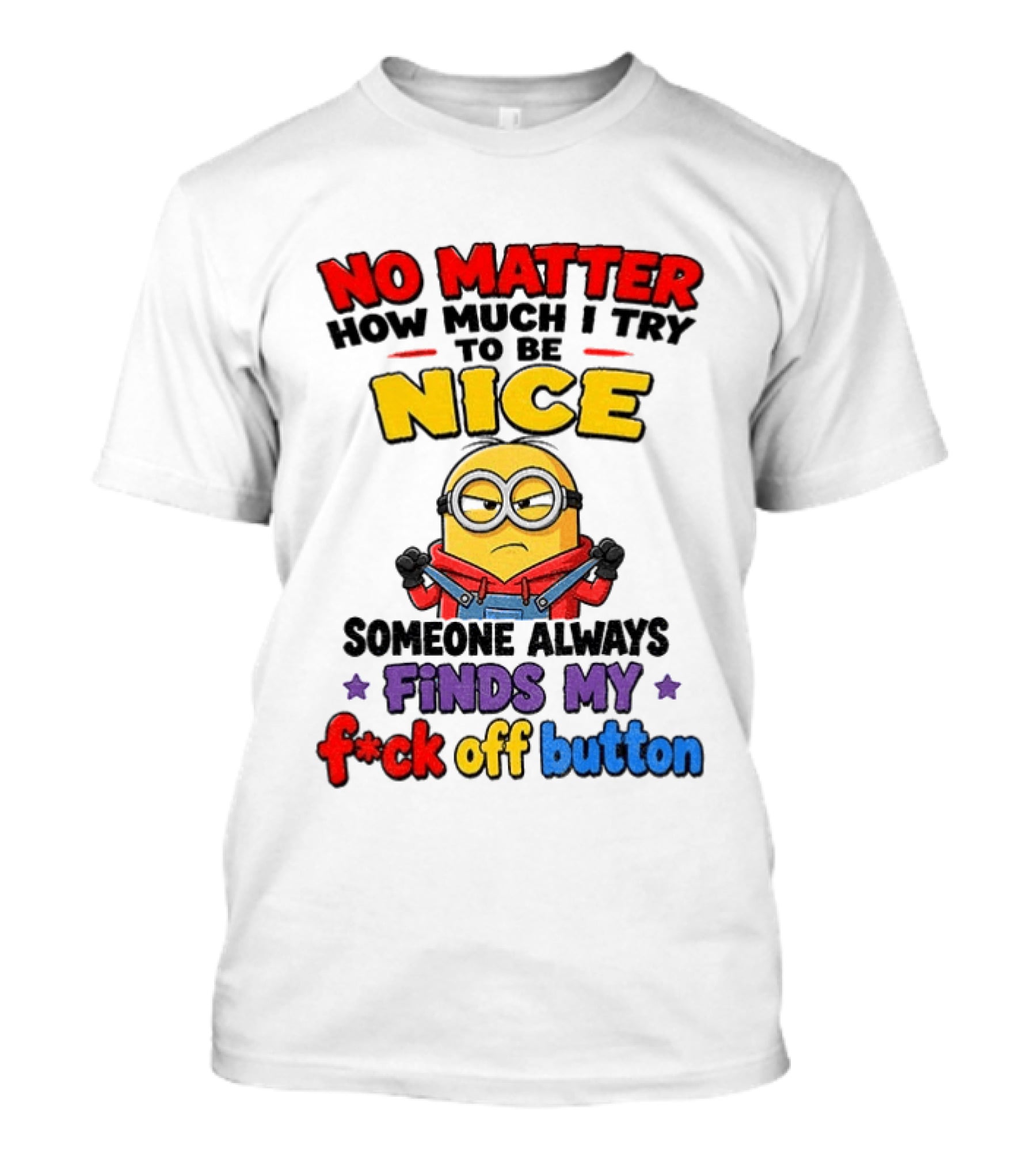 No Matter How Much I Try To Be Nice Minion Finds My F*ck Off Button T-Shirt