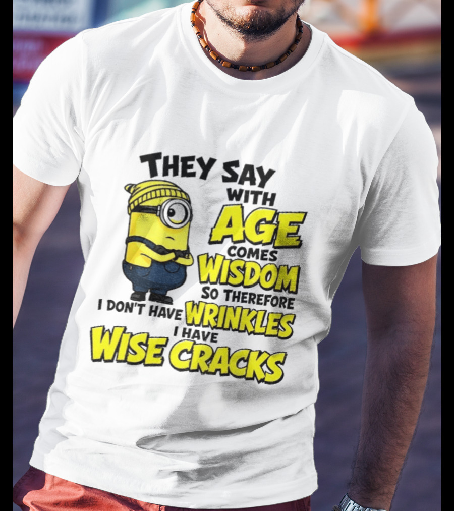 Minion They Say With Age Comes Wisdom I Don't Have Wrinkles I Have Wise Cracks T-Shirt
