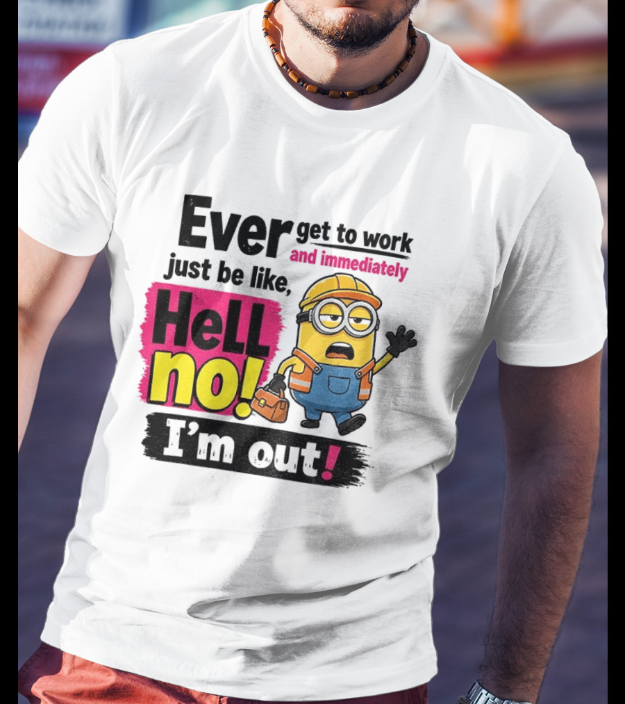 Ever Get To Work Hell No I'm Out T-Shirt