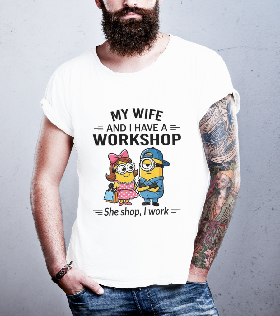 Minions Couple My Wife And I Have A Workshop She Shop I Work T-Shirt