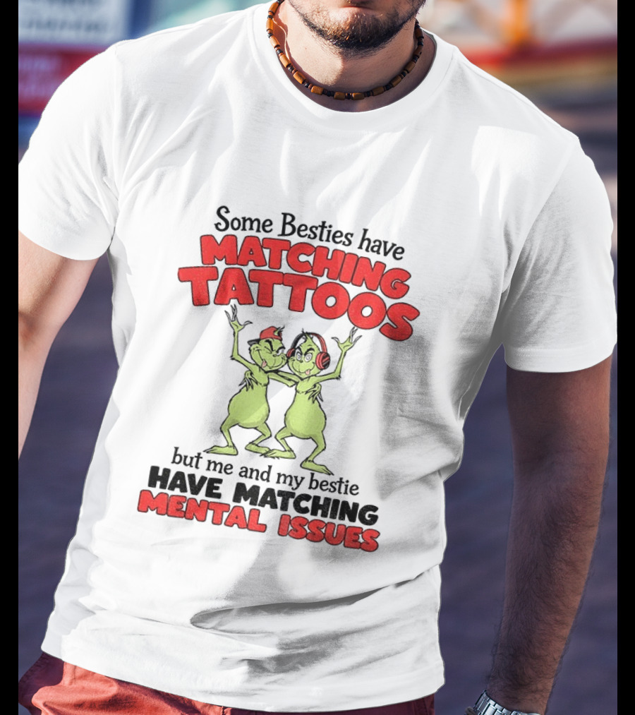 Some Besties Have Matching Tattoos But Me And My Bestie Have Matching Mental Issues T-Shirt