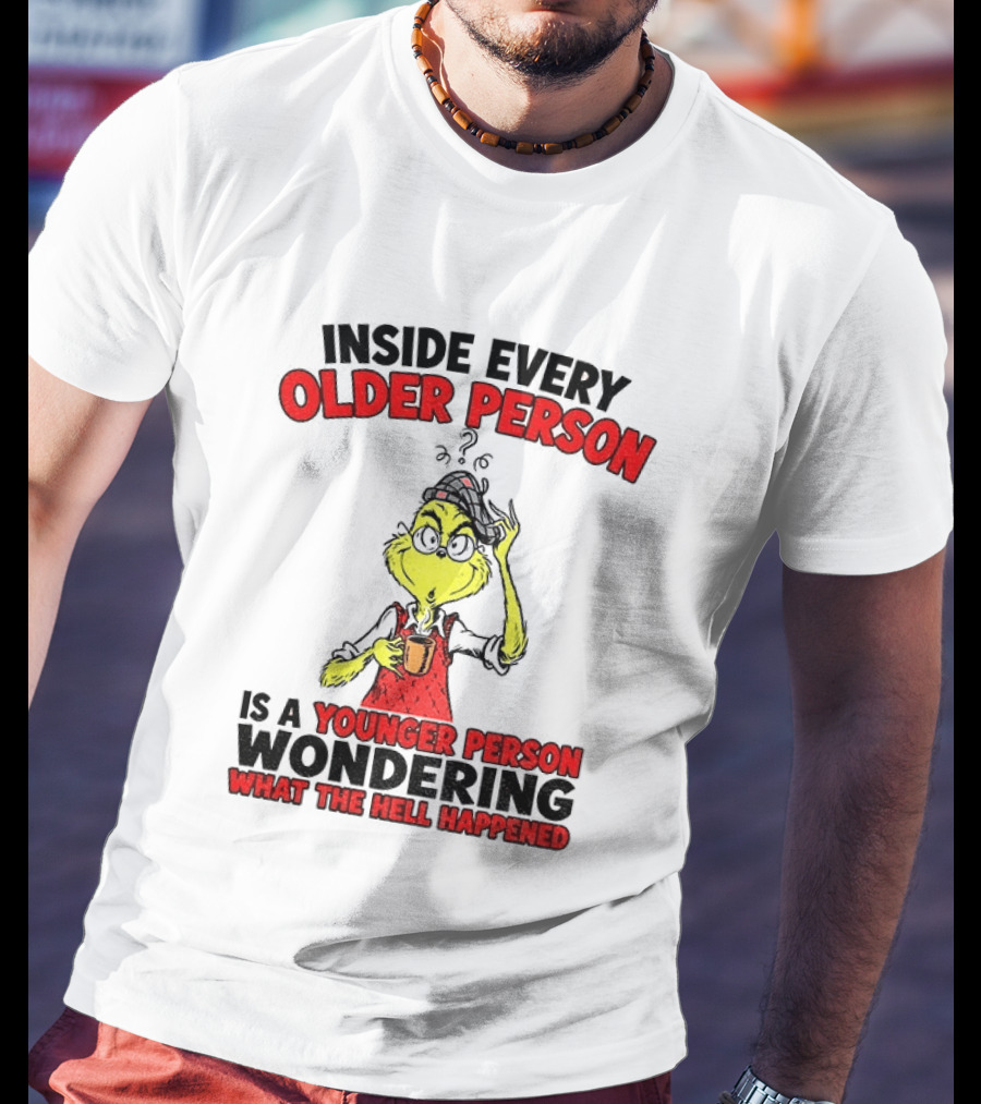 Dr. Seuss Grinch Inside Every Older Person Younger Wondering What Happened T-Shirt