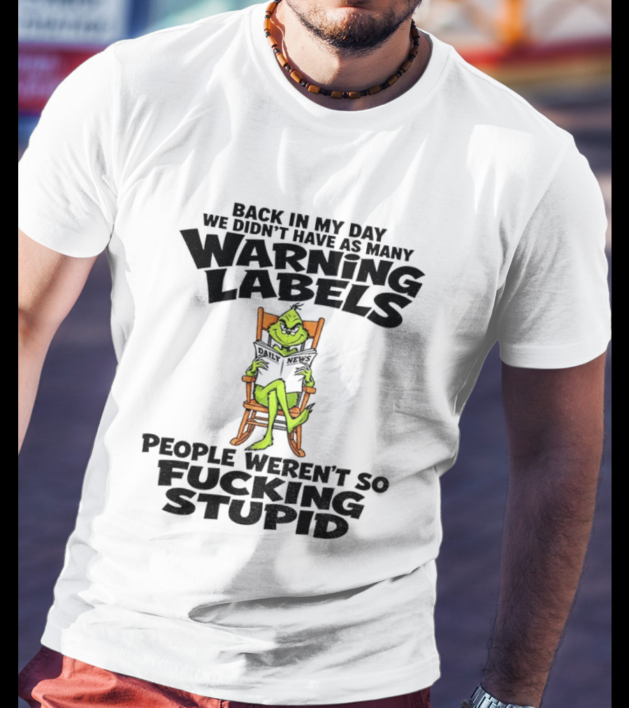 Back In My Day Grinch We Didn't Have As Many Warning Labels People Weren't So Stupid T-Shirt