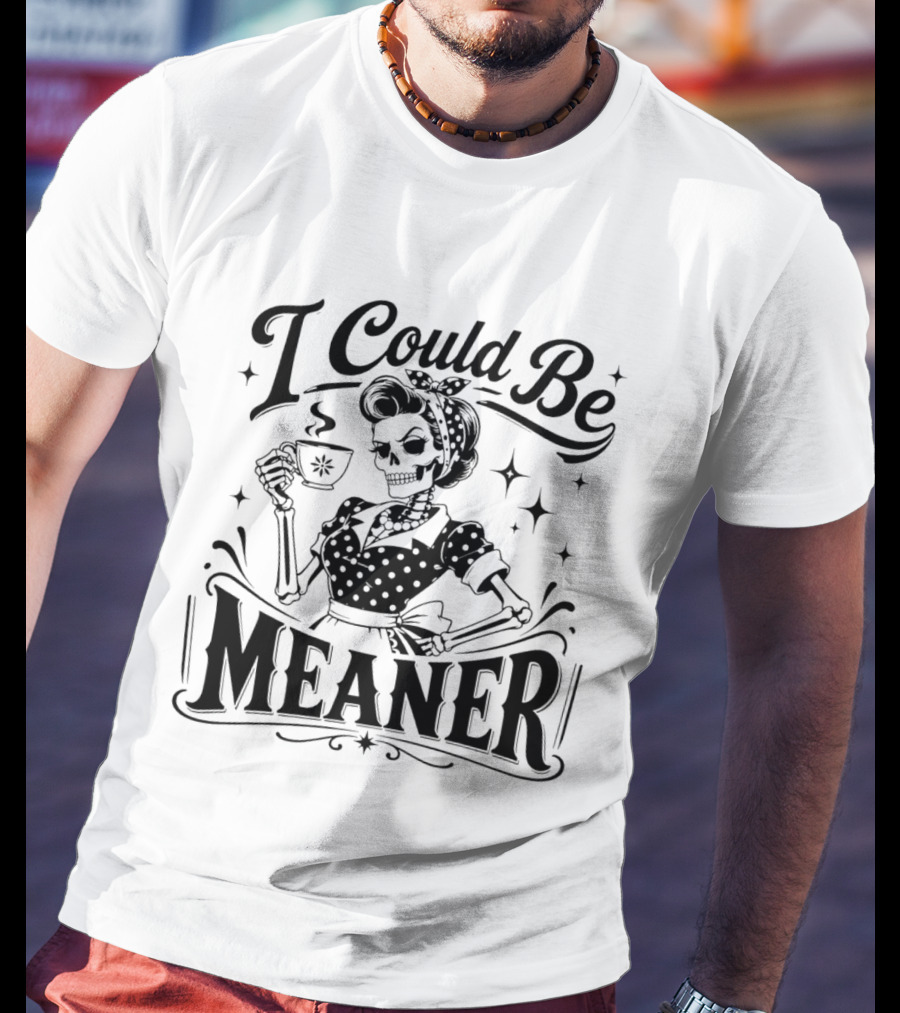 I Could Be Meaner Skeleton Drinking Coffee T-Shirt