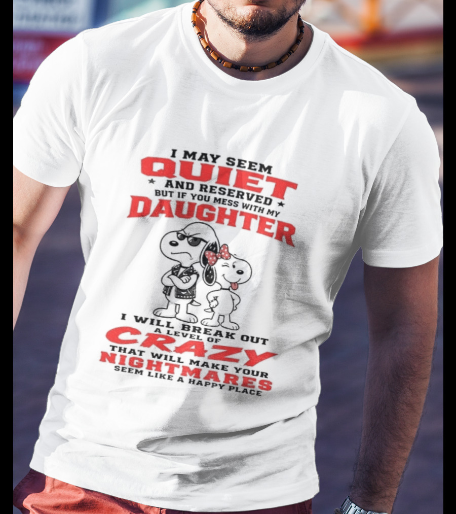 Snoopy And Belle I May Seem Quiet And Reserved Daughter Crazy Nightmare T-Shirt