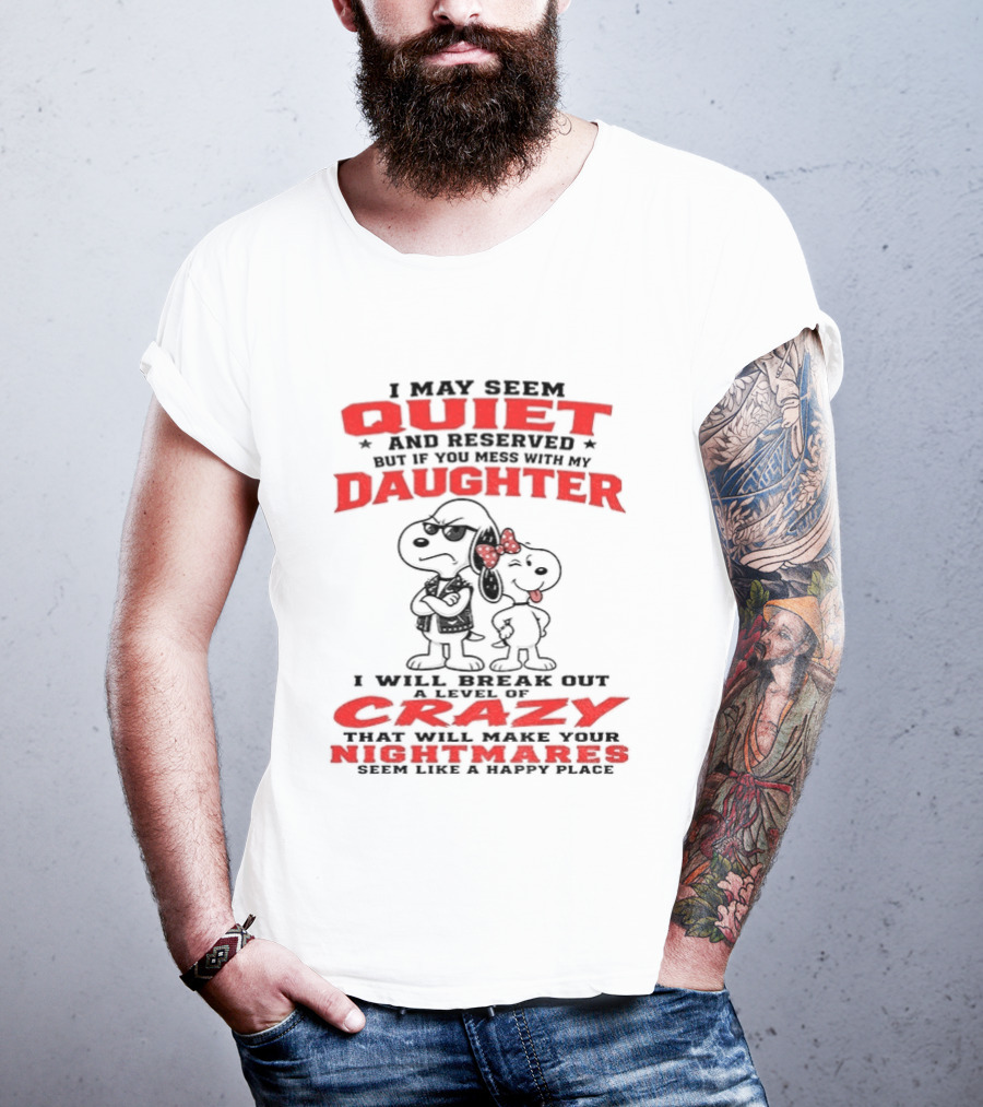 Snoopy And Belle I May Seem Quiet And Reserved Daughter Crazy Nightmare T-Shirt