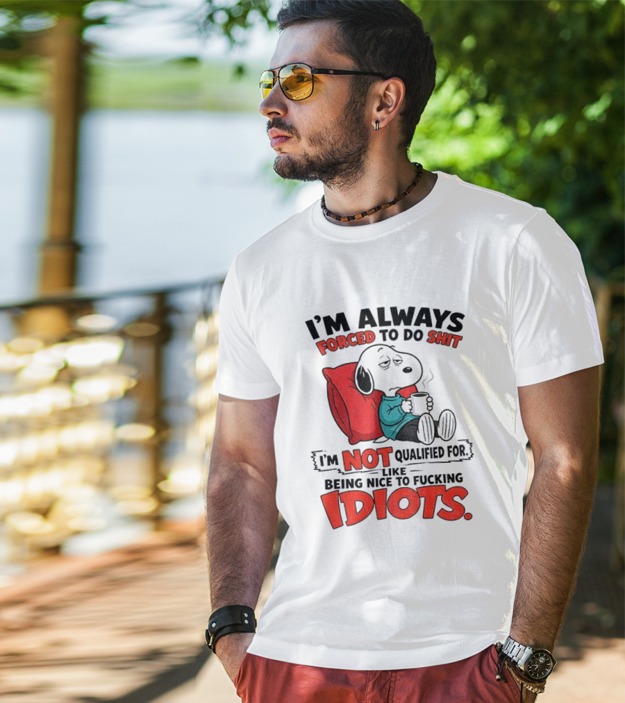 Snoopy Cartoon I'm Always Forced To Do Shit I'm Not Qualified For Being Nice To Idiots T-Shirt
