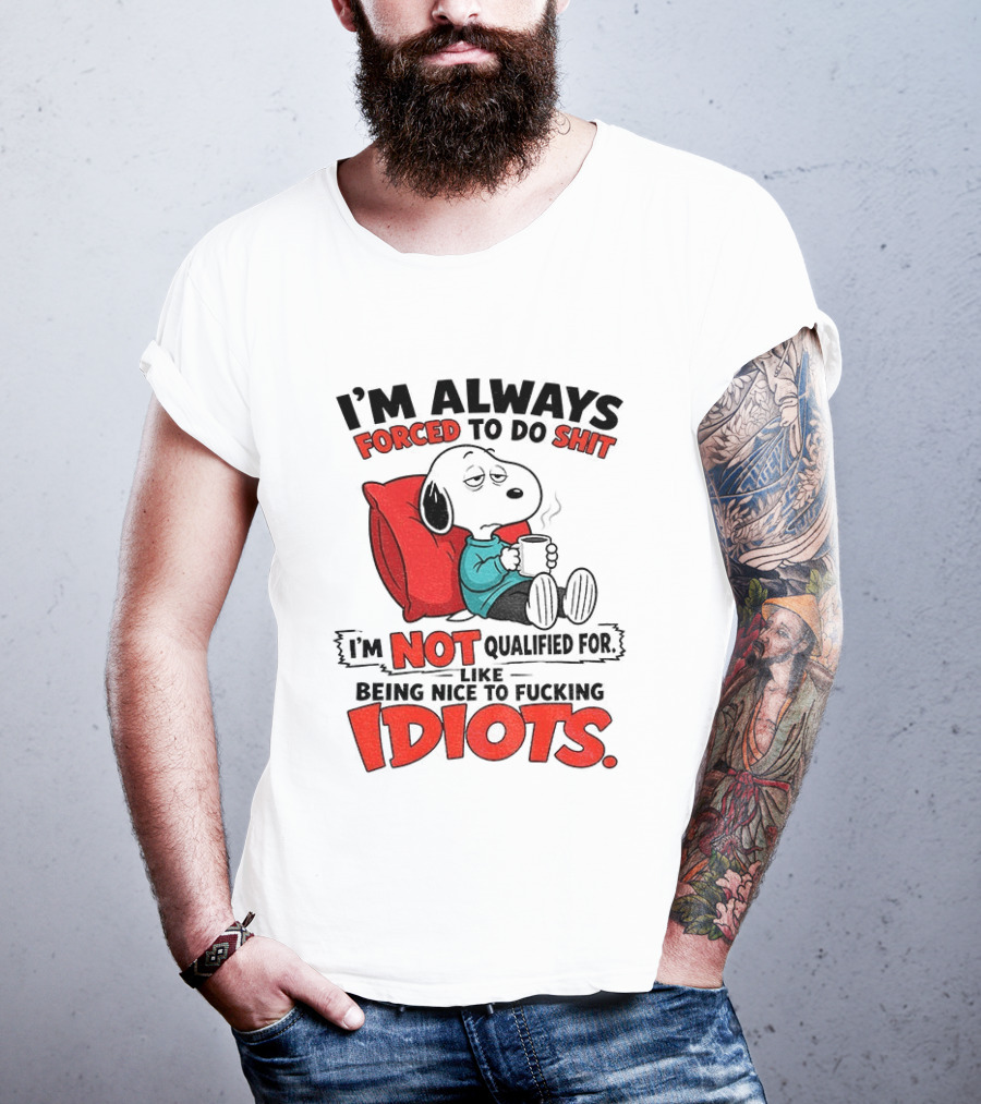 Snoopy Cartoon I'm Always Forced To Do Shit I'm Not Qualified For Being Nice To Idiots T-Shirt