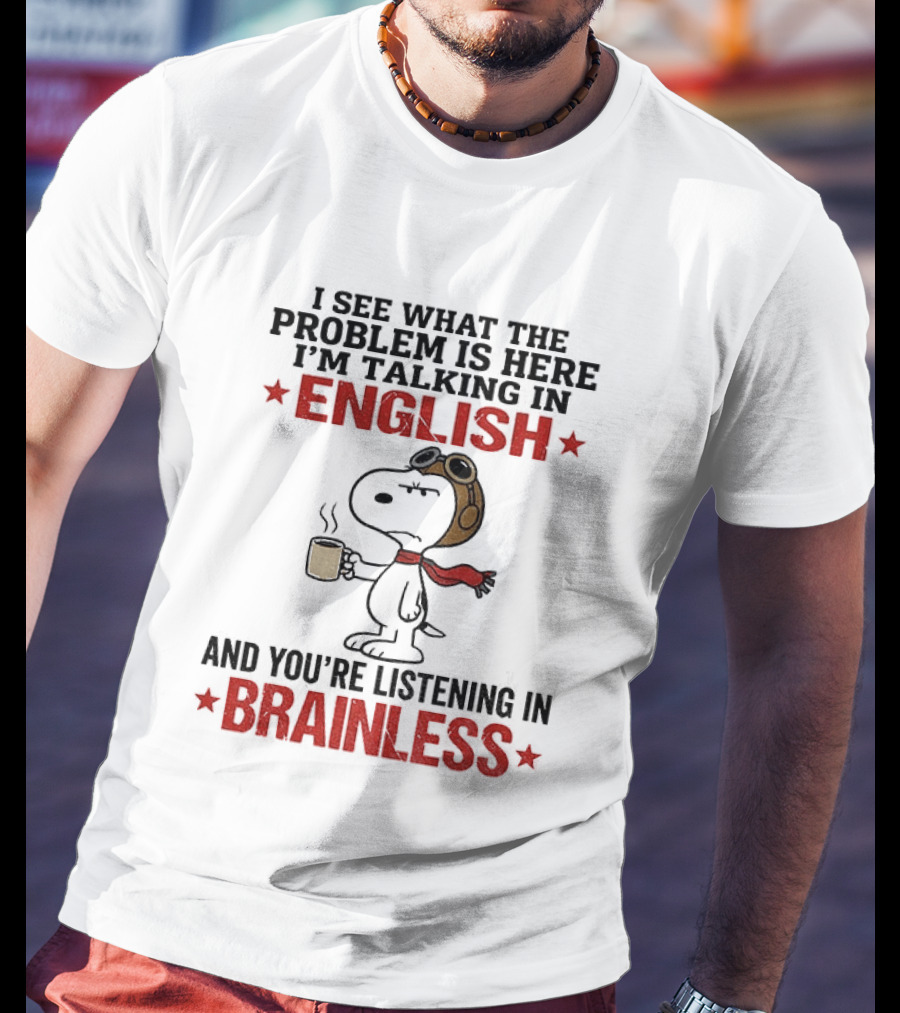 Snoopy Coffee Pilot I See What The Problem Is Here Talking In English Listening In Brainless T-Shirt