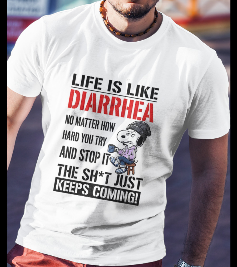 Snoopy Dog Cartoon Life Is Like Diarrhea No Matter How Hard You Try And Stop It The Sh*t Just Keeps Coming T-Shirt