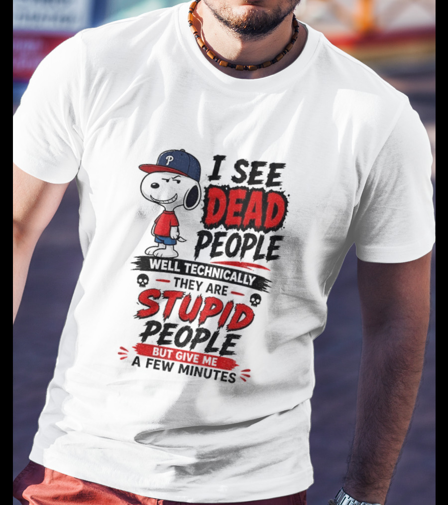 Snoopy Philadelphia Phillies I See Dead People Technically Stupid A Few Minutes T-Shirt