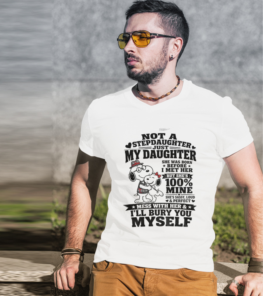 Snoopy Not A Stepdaughter My Daughter She Was Born Before 100% Mine Mess With Her I'll Bury You Myself T-Shirt