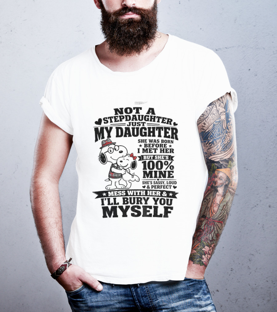 Snoopy Not A Stepdaughter My Daughter She Was Born Before 100% Mine Mess With Her I'll Bury You Myself T-Shirt