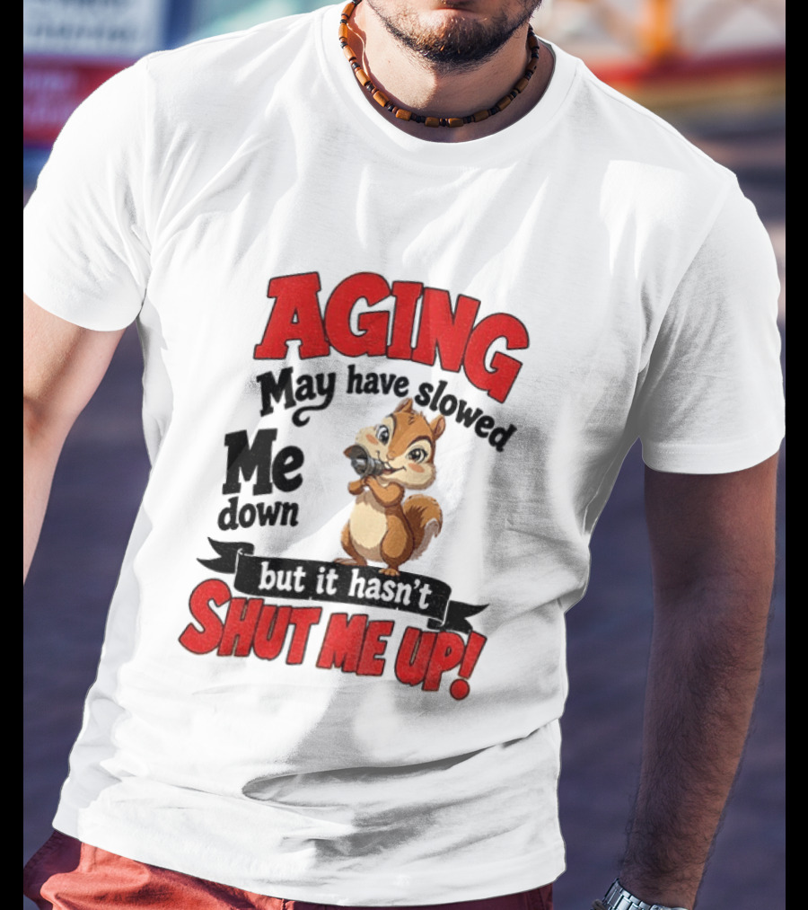 Aging May Have Slowed Me Down Squirrel But It Hasn't Shut Me Up T-Shirt