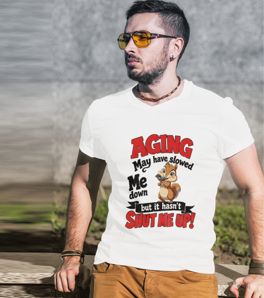 Aging May Have Slowed Me Down Squirrel But It Hasn't Shut Me Up T-Shirt