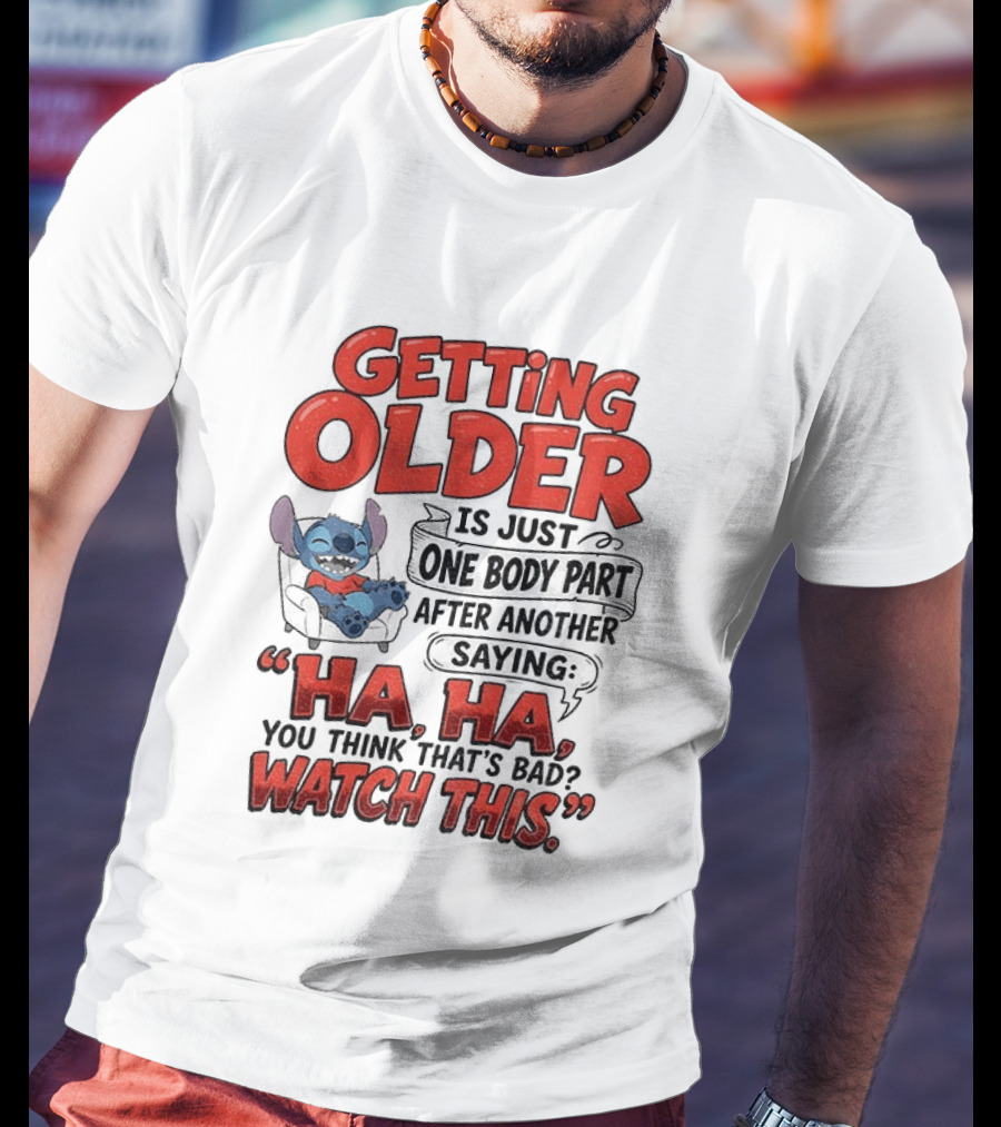 Stitch Disney Cartoon Humor Getting Older Is Just One Body Part After Another Ha Ha You Think That's Bad This T-Shirt