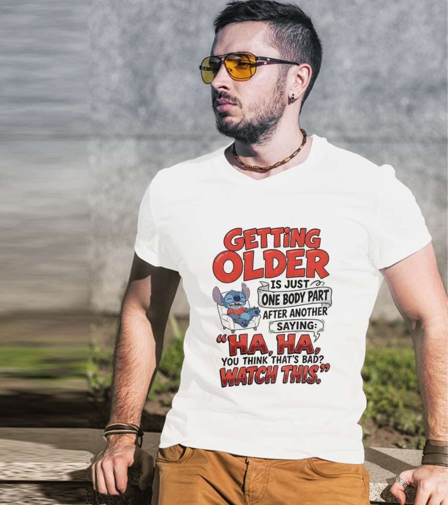 Stitch Disney Cartoon Humor Getting Older Is Just One Body Part After Another Ha Ha You Think That's Bad This T-Shirt
