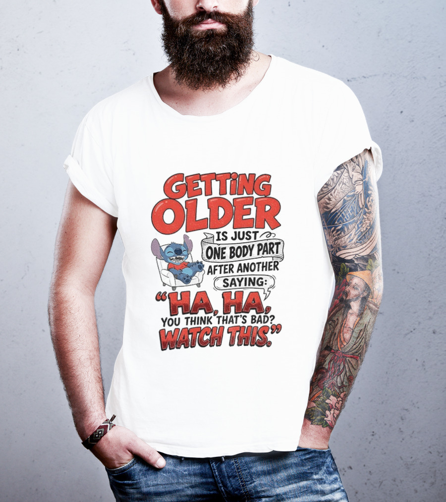 Stitch Disney Cartoon Humor Getting Older Is Just One Body Part After Another Ha Ha You Think That's Bad This T-Shirt