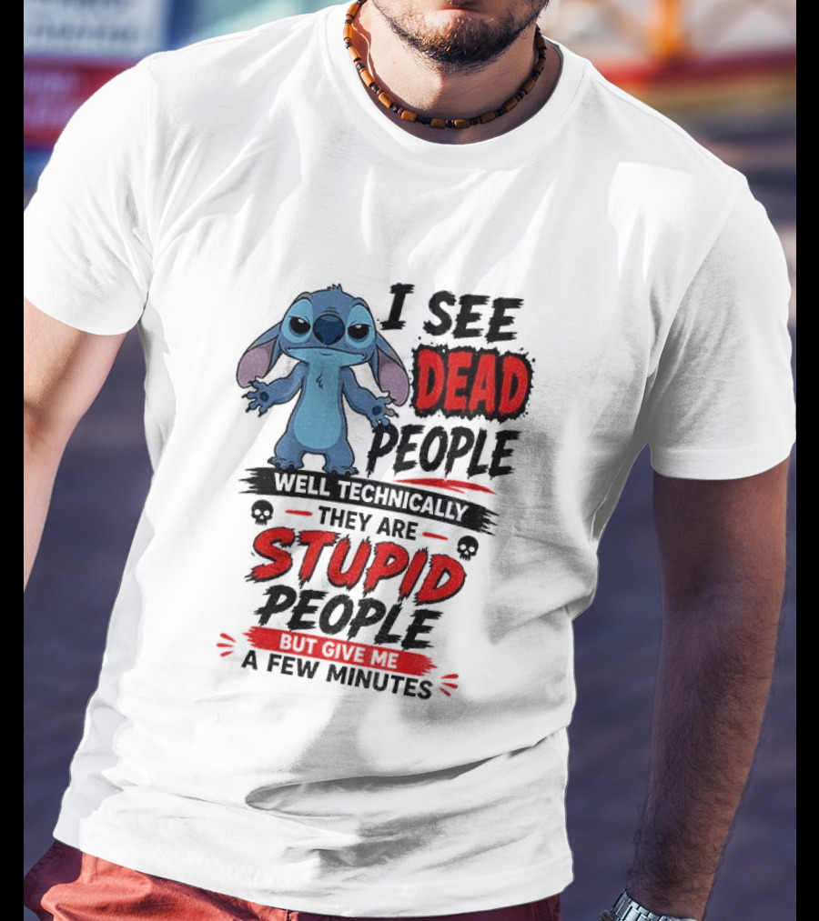 Stitch I See Dead People Well Technically They Are Stupid A Few Minutes T-Shirt