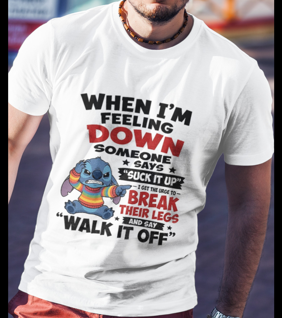 When I'm Feeling Down Someone Says Suck It Up I Get The Urge To Break Their Legs And Say Walk It Off Stitch Lilo And Stitch T-Shirt