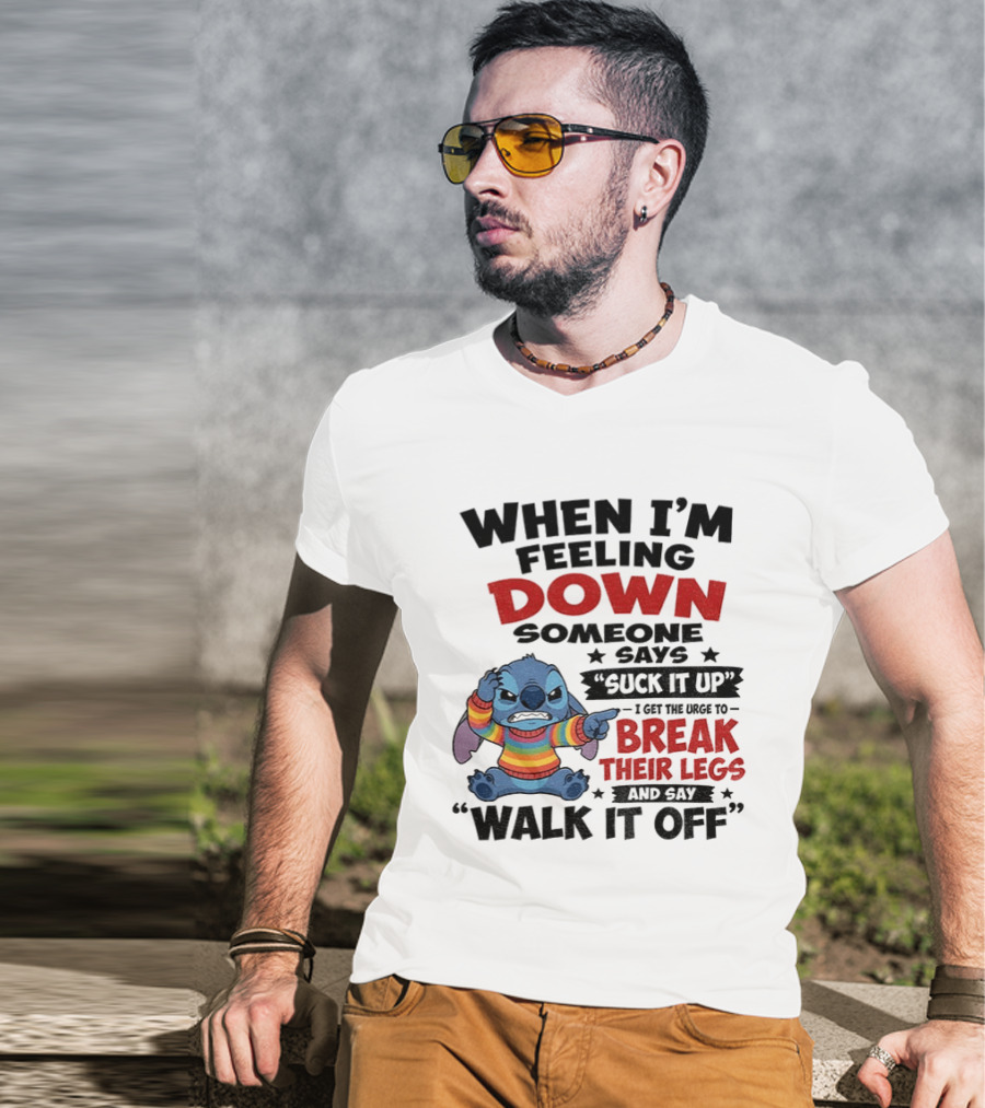 When I'm Feeling Down Someone Says Suck It Up I Get The Urge To Break Their Legs And Say Walk It Off Stitch Lilo And Stitch T-Shirt