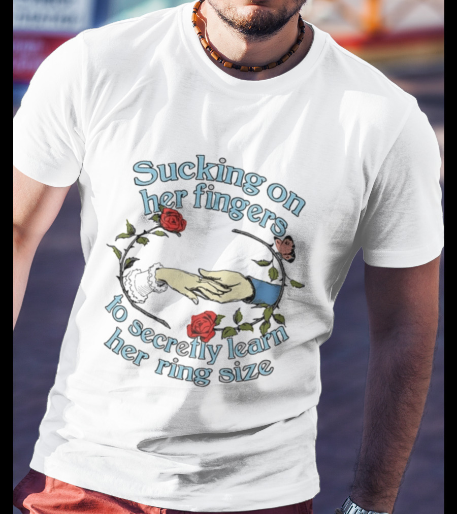 Sucking On Her Fingers Rose Wreath Holding Hands Butterfly To Secretly Learn Her Ring Size T-Shirt
