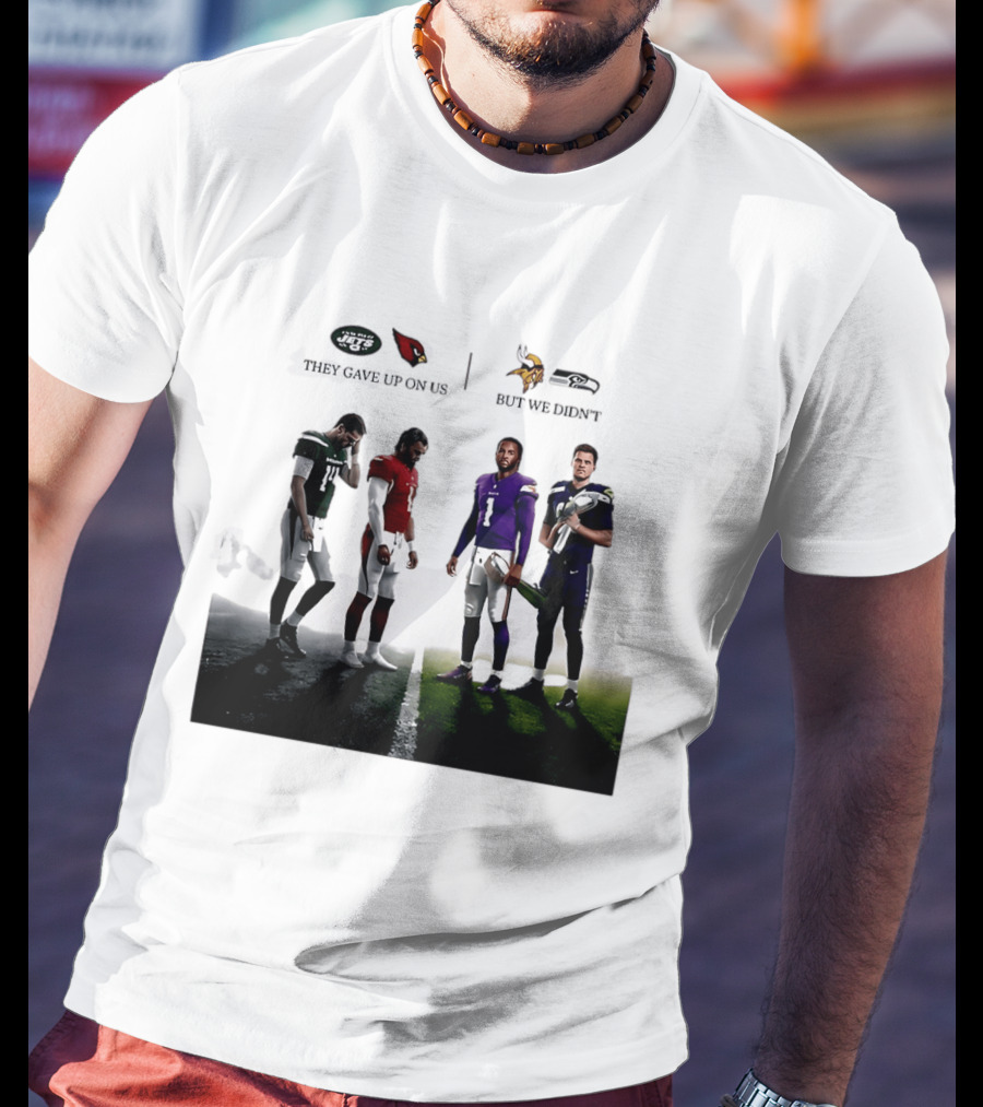 They Gave Up New York Jets Arizona Cardinals But We Didn't Minnesota Vikings Seattle Seahawks T-Shirt