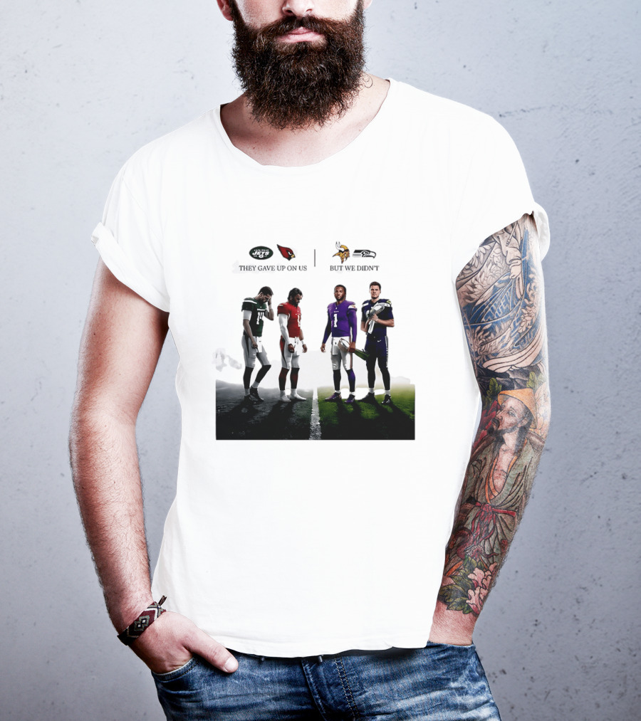 They Gave Up New York Jets Arizona Cardinals But We Didn't Minnesota Vikings Seattle Seahawks T-Shirt