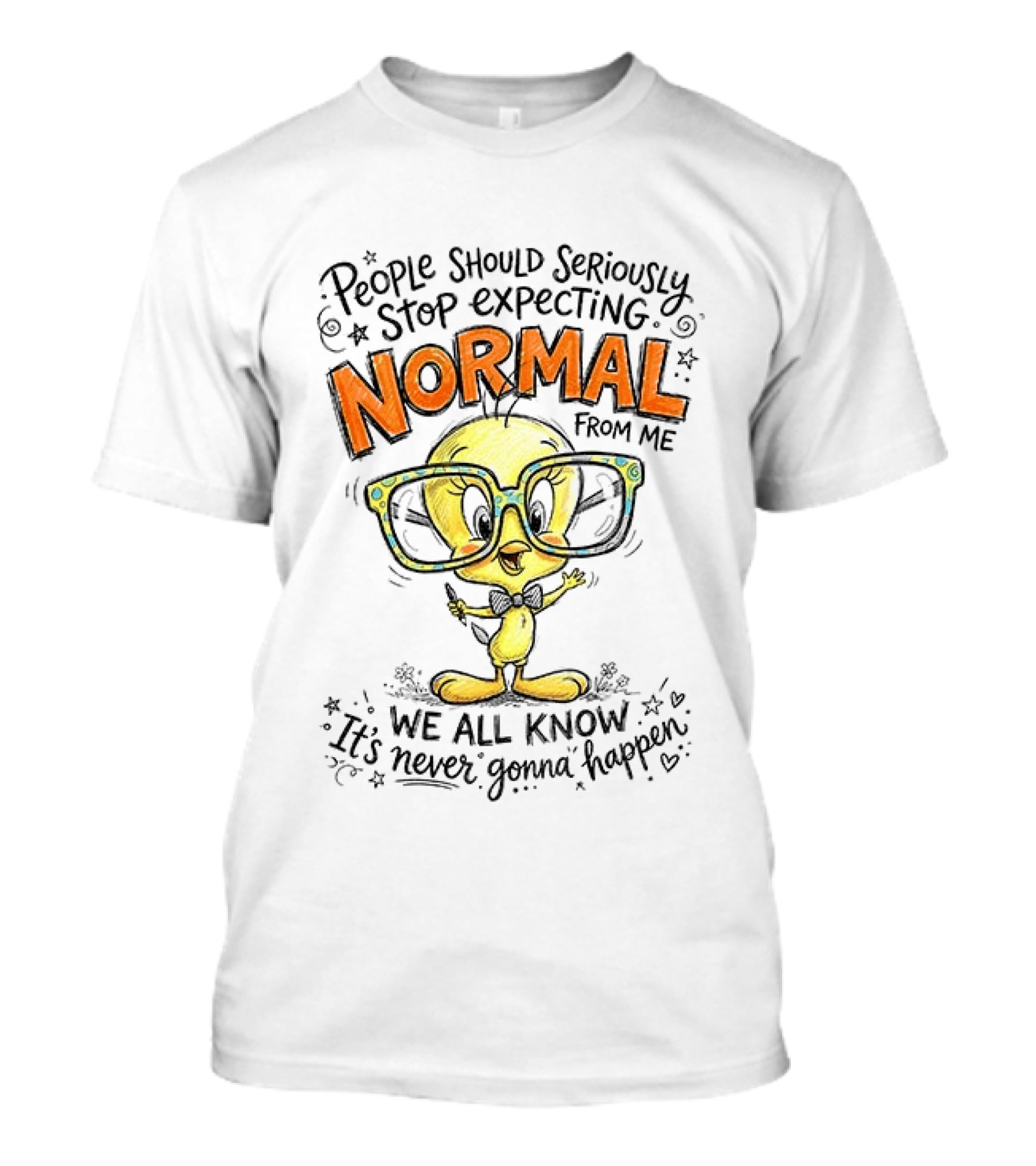 Tweety Bird People Should Seriously Stop Expecting Normal From Me We All Know It's Never Gonna Happen T-Shirt