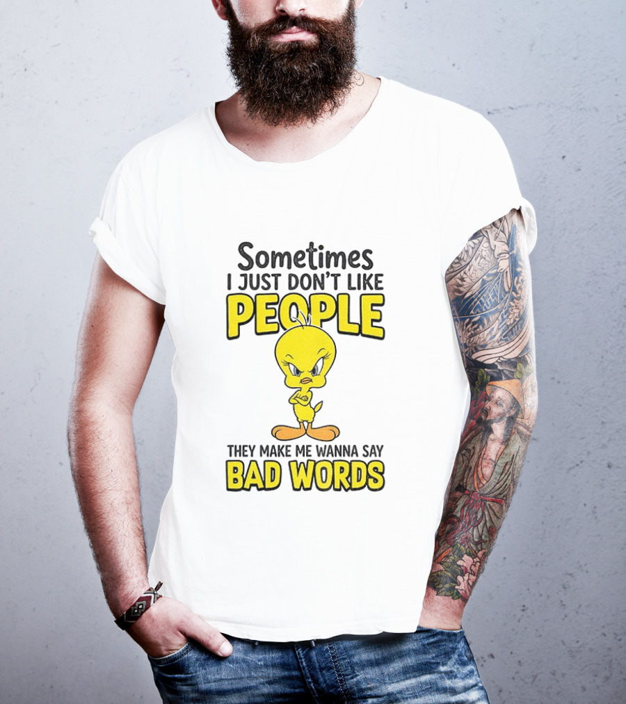 Tweety Bird Sometimes I Just Don't Like People They Make Me Wanna Say Bad Words T-Shirt