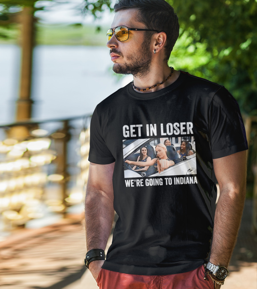 Get In Loser We're Going To Indiana Basketball Team Road Trip Meme T-Shirt