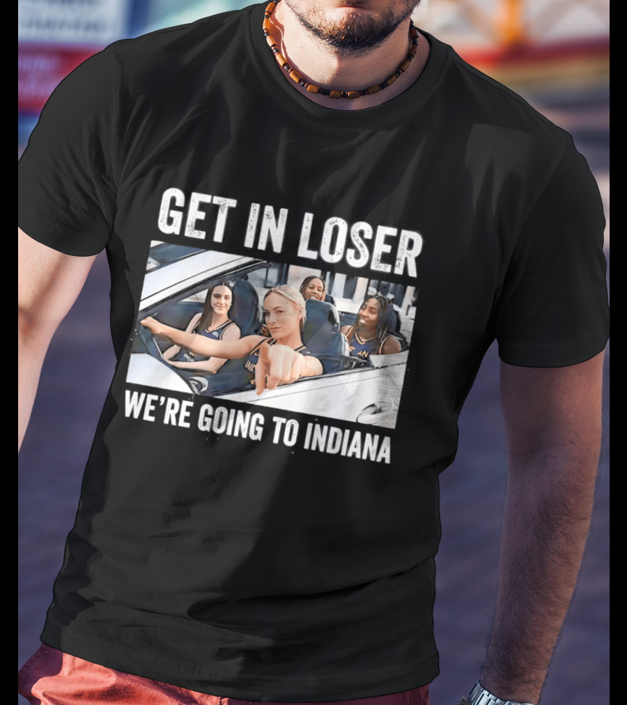 Get In Loser We're Going To Indiana Basketball Team Road Trip Meme T-Shirt