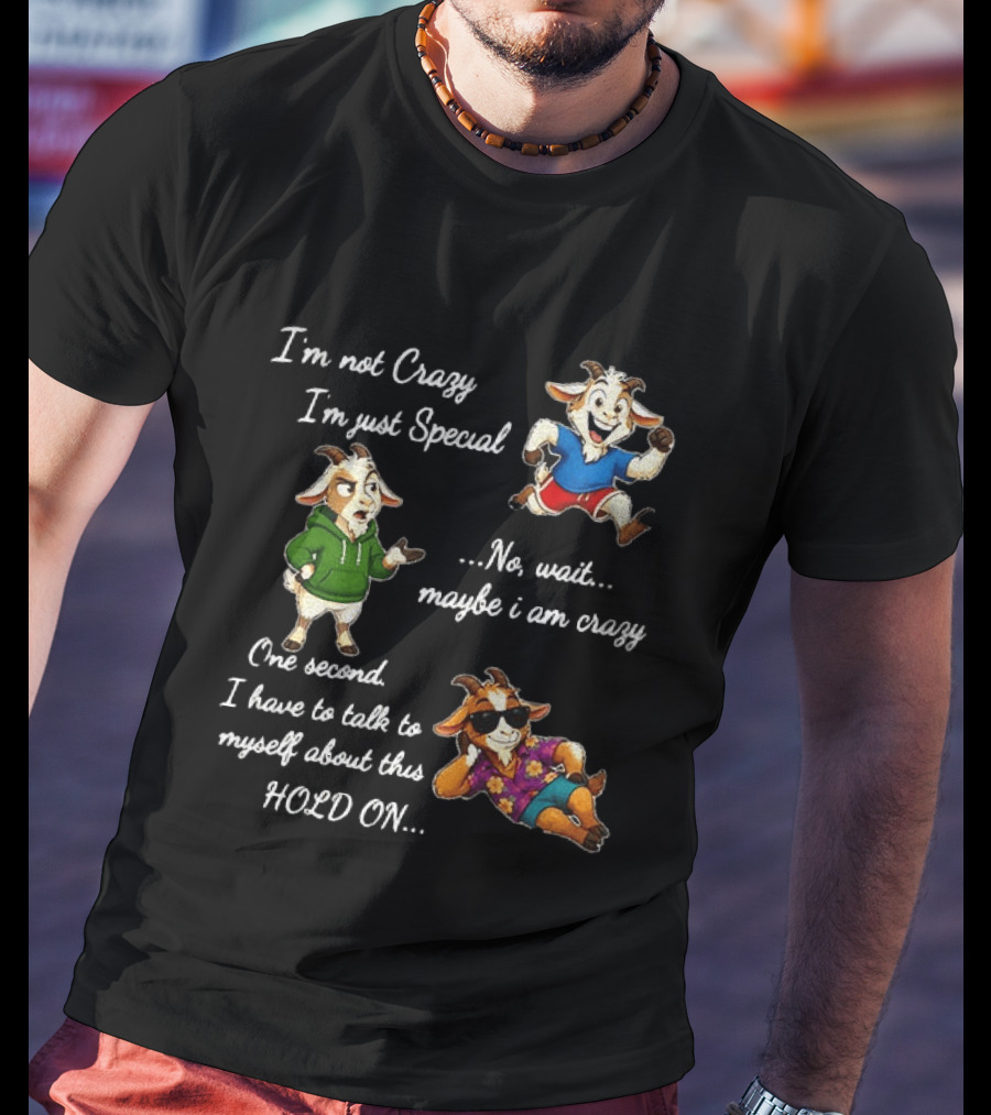 I'm Not Crazy I'm Just Special Wait Maybe I Am Crazy Hold On Goat T-Shirt
