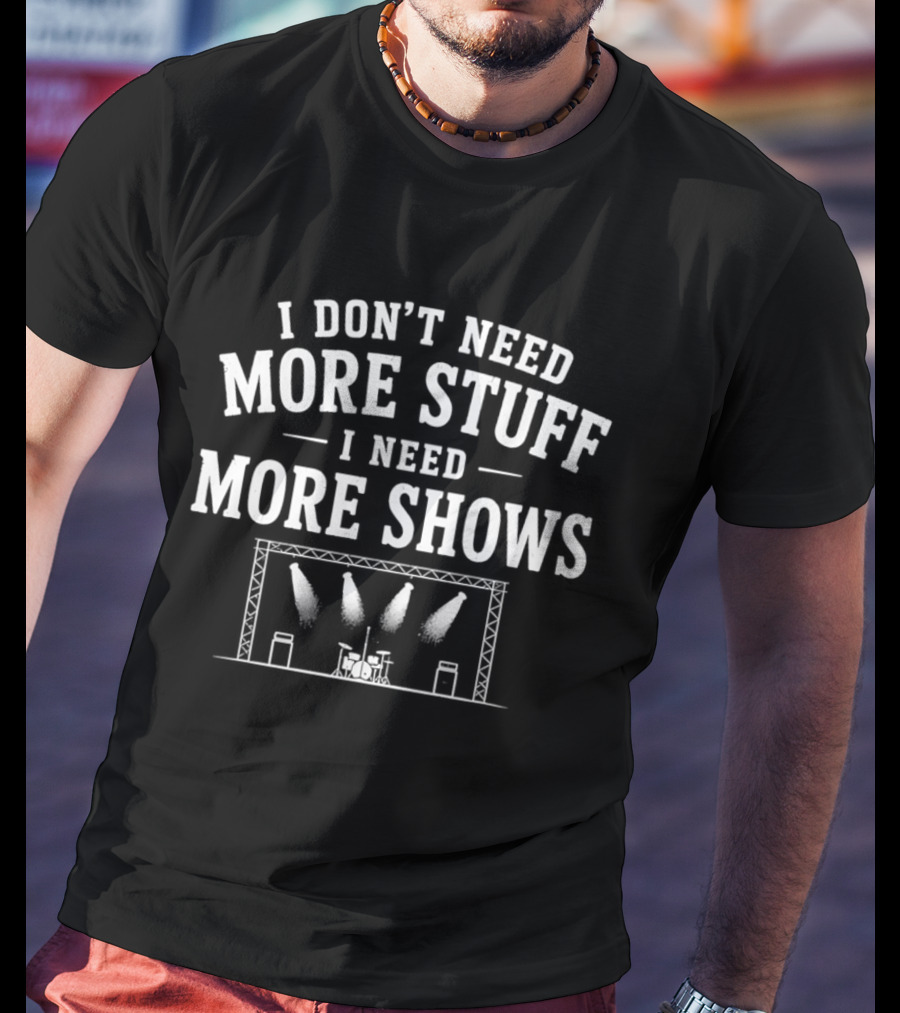 I Don't Need More Stuff I Need More Shows Concert Stage Lights T-Shirt
