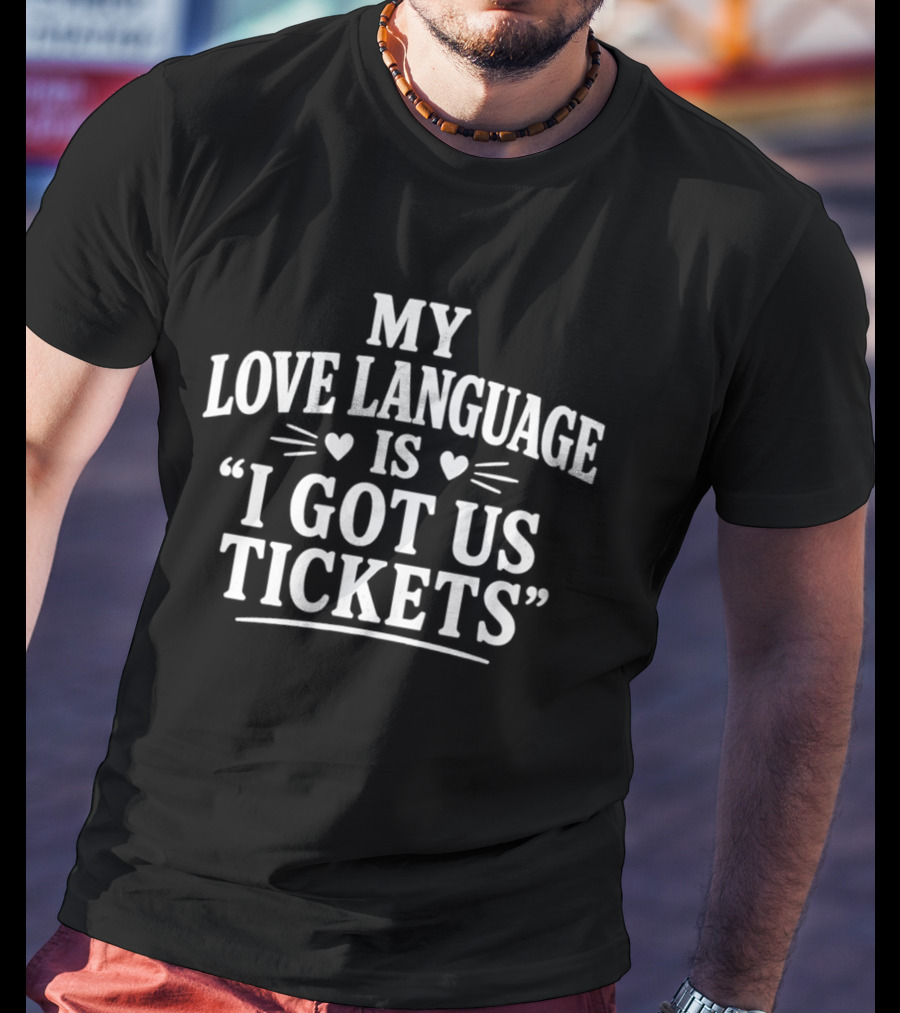 My Love Language Is I Got Us Tickets Fun Quote With Heart T-Shirt