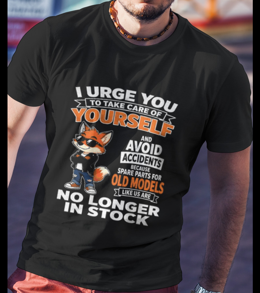 I Urge You To Take Care Of Yourself Avoid Accidents Spare Parts For Old Models No Longer In Stock T-Shirt