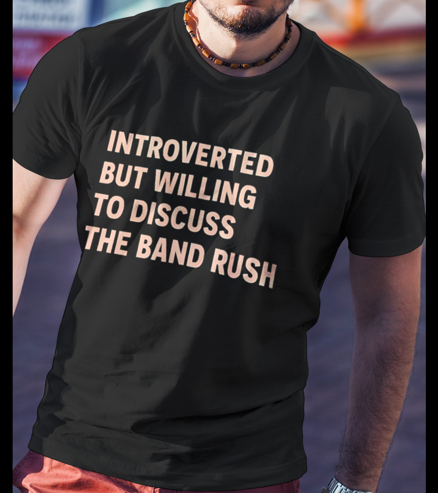 Introverted But Willing To Discuss The Band Rush Fan T-Shirt