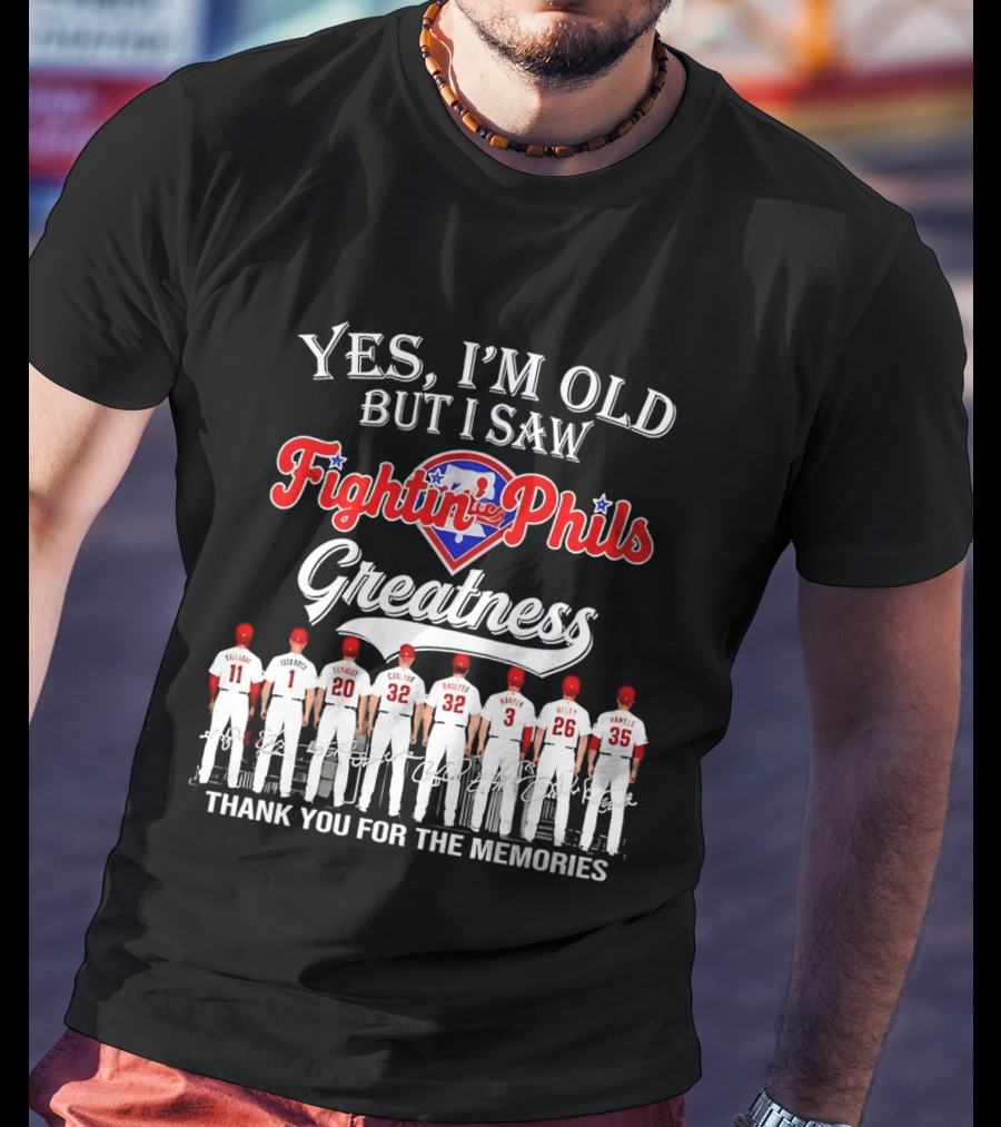 Yes I'm Old But I Saw Fightin' Phils Greatness Thank You For The Memories T-Shirt